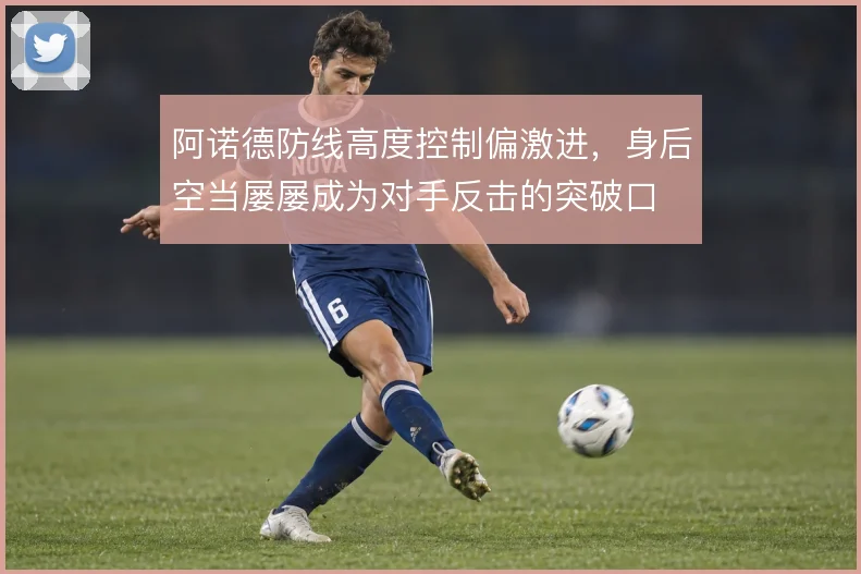 阿诺德防线高度控制偏激进，身后空当屡屡成为对手反击的突破口