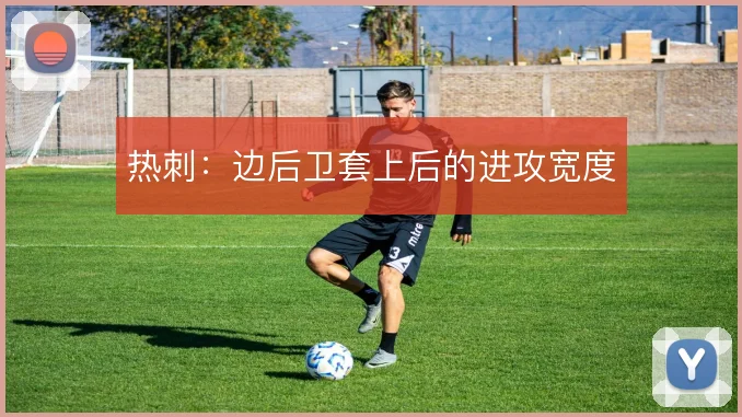 热刺:边后卫套上后的进攻宽度