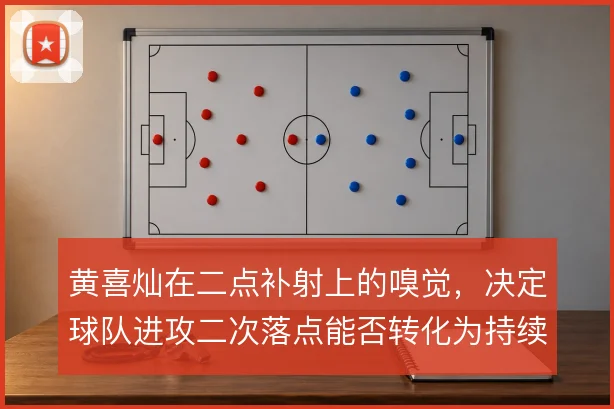 黄喜灿在二点补射上的嗅觉，决定球队进攻二次落点能否转化为持续压制