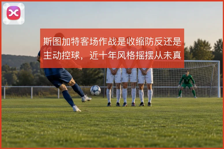 斯图加特客场作战是收缩防反还是主动控球,近十年风格摇摆从未真正定型