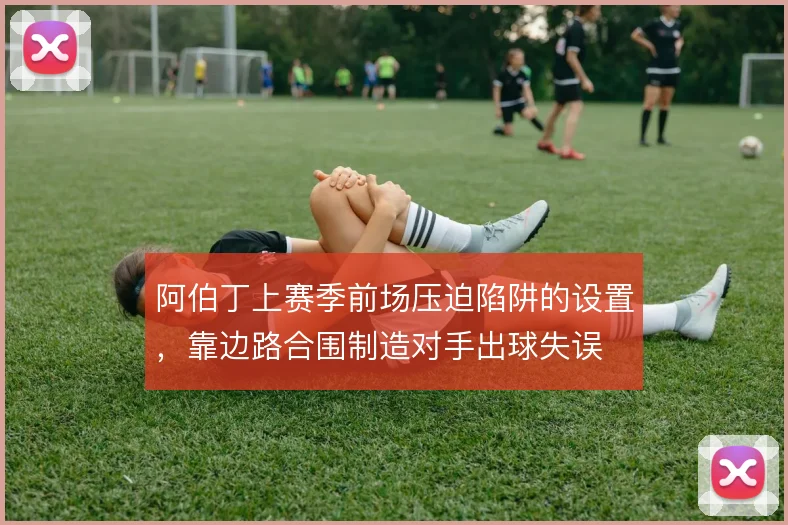 阿伯丁上赛季前场压迫陷阱的设置，靠边路合围制造对手出球失误