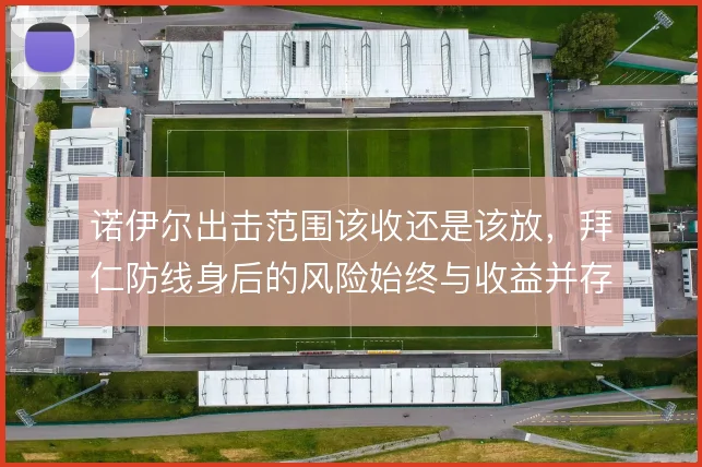 诺伊尔出击范围该收还是该放,拜仁防线身后的风险始终与收益并存