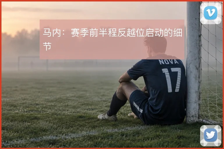 马内：赛季前半程反越位启动的细节