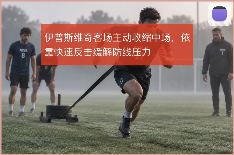 伊普斯维奇客场主动收缩中场，依靠快速反击缓解防线压力