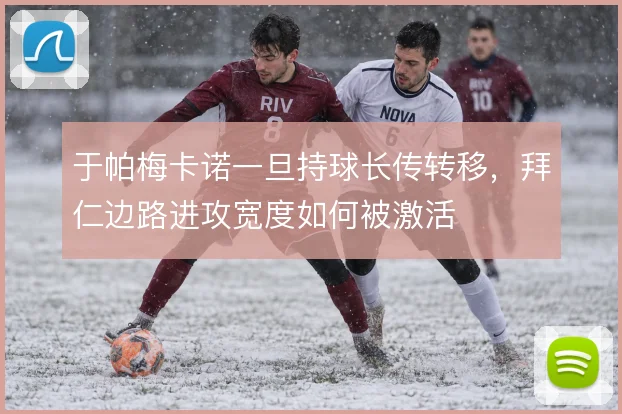 于帕梅卡诺一旦持球长传转移，拜仁边路进攻宽度如何被激活