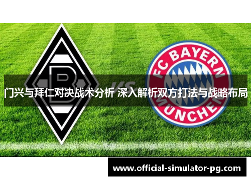 门兴与拜仁对决战术分析 深入解析双方打法与战略布局 门兴与拜仁对决战术分析 深入解析双方打法与战略布局