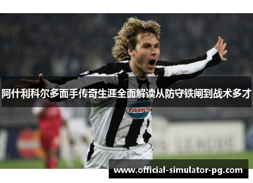阿什利科尔多面手传奇生涯全面解读从防守铁闸到战术多才