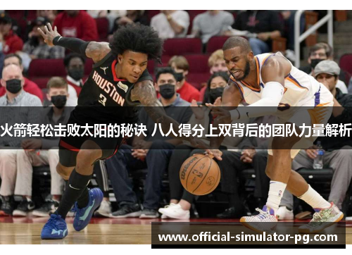 火箭轻松击败太阳的秘诀 八人得分上双背后的团队力量解析