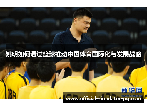 姚明如何通过篮球推动中国体育国际化与发展战略