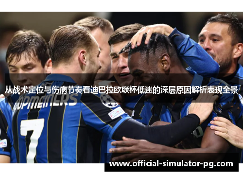 从战术定位与伤病节奏看迪巴拉欧联杯低迷的深层原因解析表现全景