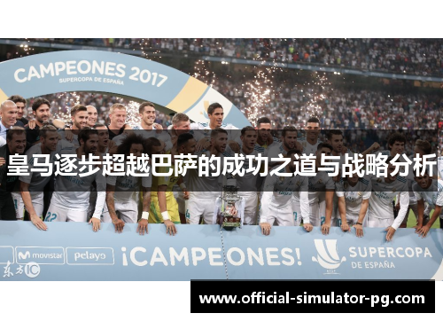皇马逐步超越巴萨的成功之道与战略分析
