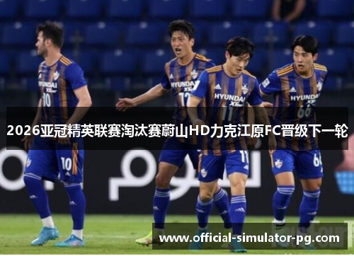 2026亚冠精英联赛淘汰赛蔚山HD力克江原FC晋级下一轮