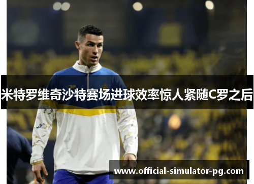米特罗维奇沙特赛场进球效率惊人紧随C罗之后