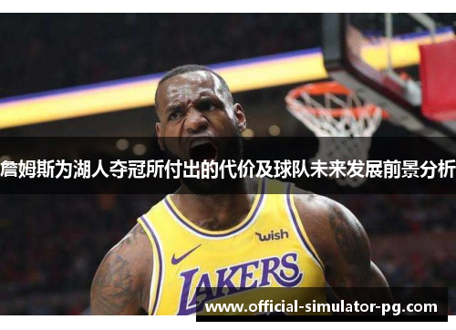 詹姆斯为湖人夺冠所付出的代价及球队未来发展前景分析