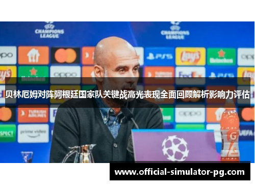 贝林厄姆对阵阿根廷国家队关键战高光表现全面回顾解析影响力评估