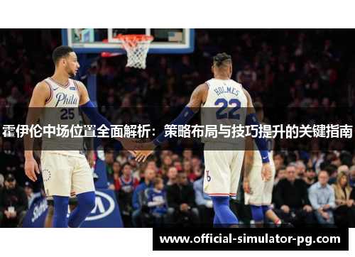 霍伊伦中场位置全面解析：策略布局与技巧提升的关键指南
