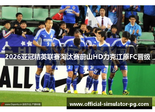 2026亚冠精英联赛淘汰赛蔚山HD力克江原FC晋级